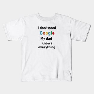 i dont need google my dad knows everything Kids T-Shirt